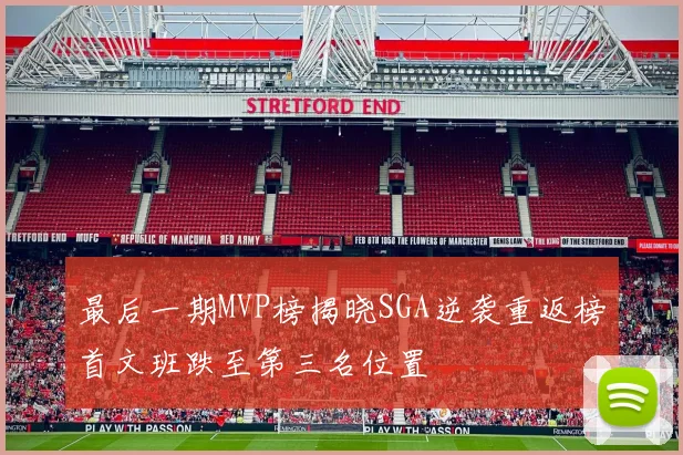 最后一期MVP榜揭晓SGA逆袭重返榜首文班跌至第三名位置