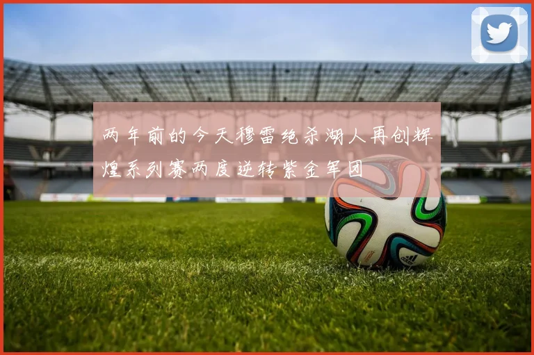 两年前的今天穆雷绝杀湖人再创辉煌系列赛两度逆转紫金军团