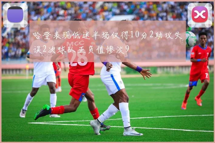 哈登表现低迷半场仅得10分2助攻失误2次球队正负值惨淡9